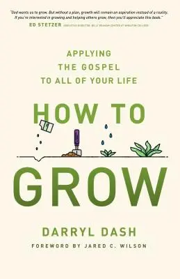Cum să crești: Aplicarea Evangheliei la toate aspectele vieții tale - How to Grow: Applying the Gospel to All of Your Life