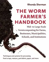 The Worm Farmer's Handbook: Vermicomposting la scară medie și mare pentru ferme, întreprinderi, municipalități, școli și instituții - The Worm Farmer's Handbook: Mid- To Large-Scale Vermicomposting for Farms, Businesses, Municipalities, Schools, and Institutions