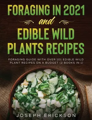 Foraging în 2021 ȘI Rețete cu plante sălbatice comestibile: Foraging Guide With Over 101 Edible Wild Plant Recipes On A Budget (2 cărți în 1) - Foraging in 2021 AND Edible Wild Plants Recipes: Foraging Guide With Over 101 Edible Wild Plant Recipes On A Budget (2 Books In 1)