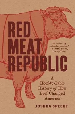 Red Meat Republic: A Hoof-To-Table History of How Beef Changed America (O istorie de la copită la masă a modului în care carnea de vită a schimbat America) - Red Meat Republic: A Hoof-To-Table History of How Beef Changed America
