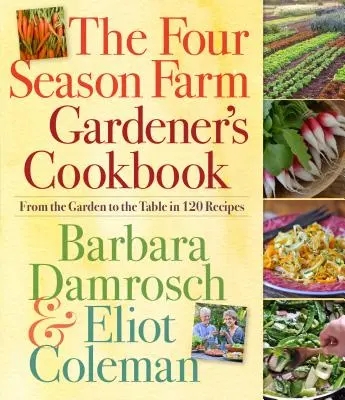 Cartea de bucate a grădinarului Four Season Farm: De la grădină la masă în 120 de rețete - The Four Season Farm Gardener's Cookbook: From the Garden to the Table in 120 Recipes
