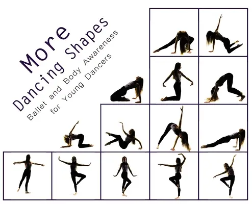 Mai multe forme de dans: Balet și conștientizarea corpului pentru tinerii dansatori - More Dancing Shapes: Ballet and Body Awareness for Young Dancers