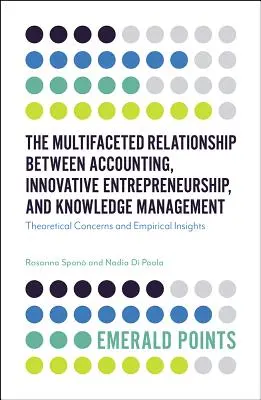 Relația multifațetată dintre contabilitate, antreprenoriatul inovator și managementul cunoștințelor: Preocupări teoretice și perspective empirice - The Multifaceted Relationship Between Accounting, Innovative Entrepreneurship, and Knowledge Management: Theoretical Concerns and Empirical Insights