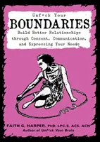 Unfuck Your Boundaries: Construiește relații mai bune prin consimțământ, comunicare și exprimarea nevoilor tale - Unfuck Your Boundaries: Build Better Relationships Through Consent, Communication, and Expressing Your Needs