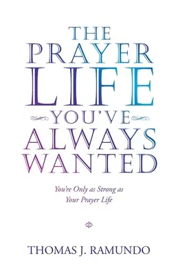 Viața de rugăciune pe care ți-ai dorit-o mereu: You're Only As Strong As Your Prayer Life (Ești la fel de puternic ca și viața ta de rugăciune) - The Prayer Life You'Ve Always Wanted: You'Re Only as Strong as Your Prayer Life