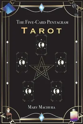 The Five-Card Pentagram Tarot: Ghid de citire a cărților de tarot și a pentagramei cu cinci cărți: A Guide to Reading Your Tarot Cards and the Five-Card Pentagram Layout - The Five-Card Pentagram Tarot: A Guide to Reading Your Tarot Cards and the Five-Card Pentagram Layout