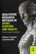 Metode de cercetare calitativă în sport, mișcare și sănătate: De la proces la produs - Qualitative Research Methods in Sport, Exercise and Health: From Process to Product