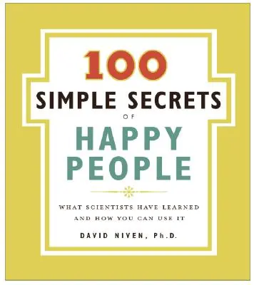 100 de secrete simple ale oamenilor fericiți: Ce au învățat oamenii de știință și cum le poți folosi - 100 Simple Secrets of Happy People: What Scientists Have Learned and How You Can Use It