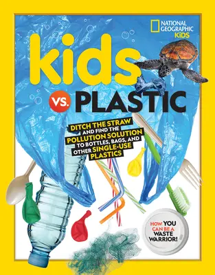 Kids vs. Plastic: Renunțați la paie și găsiți soluția poluantă pentru sticle, pungi și alte materiale plastice de unică folosință - Kids vs. Plastic: Ditch the Straw and Find the Pollution Solution to Bottles, Bags, and Other Single-Use Plastics