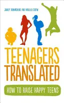 Adolescenții traduși: Cum să crești adolescenți fericiți - Teenagers Translated: How to Raise Happy Teens