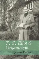 T. S. Eliot și organicismul (Diaper Jeremy (Universitatea din Birmingham)) - T. S. Eliot and Organicism (Diaper Jeremy (University of Birmingham))