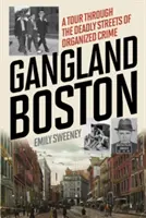 Gangland Boston: Un tur pe străzile mortale ale crimei organizate (A Tour Through the Deadly Streets of Organized Crime) - Gangland Boston: A Tour Through the Deadly Streets of Organized Crime