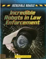 Roboți incredibili în aplicarea legii - Incredible Robots in Law Enforcement