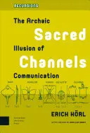 Canale sacre: Iluzia arhaică a comunicării - Sacred Channels: The Archaic Illusion of Communication