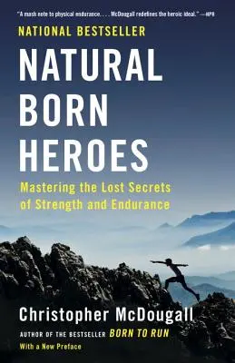 Eroi născuți din naștere: Stăpânirea secretelor pierdute ale forței și rezistenței - Natural Born Heroes: Mastering the Lost Secrets of Strength and Endurance
