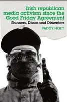 Shinners, Dissos și Dissenters: Activismul mediatic al republicanilor irlandezi de la Acordul din Vinerea Mare - Shinners, Dissos and Dissenters: Irish republican media activism since the Good Friday Agreement