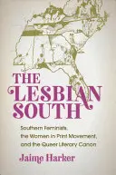 Sudul lesbian: Southern Feminists, the Women in Print Movement și canonul literar Queer - The Lesbian South: Southern Feminists, the Women in Print Movement, and the Queer Literary Canon