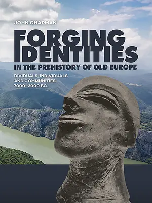 Forjarea identităților în preistoria vechii Europe: Diviziuni, indivizi și comunități, 7000-3000 î.Hr. - Forging Identities in the Prehistory of Old Europe: Dividuals, Individuals and Communities, 7000-3000 BC