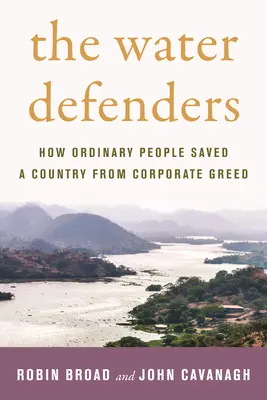 Apărătorii apei: How Ordinary People Saved a Country from Corporate Greed (Cum oamenii obișnuiți au salvat o țară de lăcomia corporațiilor) - The Water Defenders: How Ordinary People Saved a Country from Corporate Greed