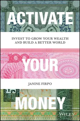 Activează-ți banii: Investiți pentru a vă crește averea și a construi o lume mai bună - Activate Your Money: Invest to Grow Your Wealth and Build a Better World