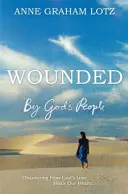 Răniți de oamenii lui Dumnezeu - Descoperirea modului în care dragostea lui Dumnezeu ne vindecă inimile - Wounded by God's People - Discovering How God's Love Heals Our Hearts