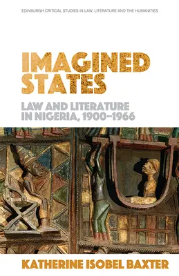 Imagined States: Lege și literatură în Nigeria 1900-1966 - Imagined States: Law and Literature in Nigeria 1900-1966