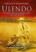 Ulendo - Călătoria africană a lui Claude în război și pasiune - Ulendo - Claude's African Journey into War and Passion