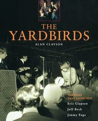 The Yardbirds: The Band That Launched Eric Clapton, Jeff Beck, Jimmy Page