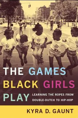 Jocurile pe care le joacă fetele negre: Learning the Ropes from Double-Dutch to Hip-Hop - The Games Black Girls Play: Learning the Ropes from Double-Dutch to Hip-Hop
