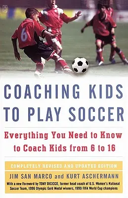 Antrenarea copiilor pentru a juca fotbal: Tot ce trebuie să știți pentru a antrena copii de la 6 la 16 ani - Coaching Kids to Play Soccer: Everything You Need to Know to Coach Kids from 6 to 16