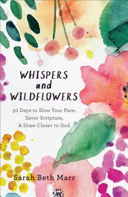 Șoapte și flori sălbatice: 30 Days to Slow Your Pace, Savor Scripture & Draw Closer to God (30 de zile pentru încetinirea ritmului, savurarea Scripturii și apropierea de Dumnezeu) - Whispers and Wildflowers: 30 Days to Slow Your Pace, Savor Scripture & Draw Closer to God