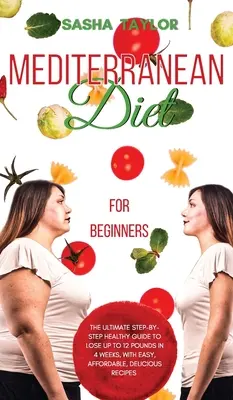 Dieta mediteraneană pentru începători: The Ultimate Step-by-Step Healthy Guide to Lose Up to 12 Pounds in 4 Weeks, with Easy, Affordable, Delicious Recipes - Mediterranean Diet for Beginners: The Ultimate Step-by-Step Healthy Guide to Lose Up to 12 Pounds in 4 Weeks, with Easy, Affordable, Delicious Recipes