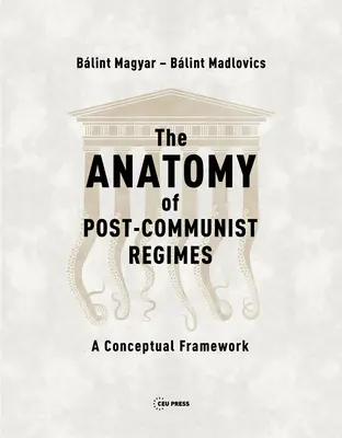 Anatomia regimurilor postcomuniste: Un cadru conceptual - The Anatomy of Post-Communist Regimes: A Conceptual Framework