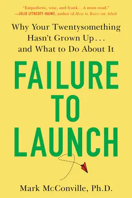 Eșec la lansare: Why Your Twentysomething Hasn't Grown Up... and What to Do about It - Failure to Launch: Why Your Twentysomething Hasn't Grown Up...and What to Do about It