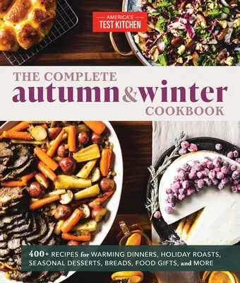 The Complete Autumn and Winter Cookbook: 550+ rețete pentru cine calde, fripturi de sărbători, deserturi de sezon, pâine, cadouri Foo D și multe altele - The Complete Autumn and Winter Cookbook: 550+ Recipes for Warming Dinners, Holiday Roasts, Seasonal Desserts, Breads, Foo D Gifts, and More