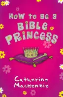 Cum să fii o prințesă a Bibliei - How to Be a Bible Princess