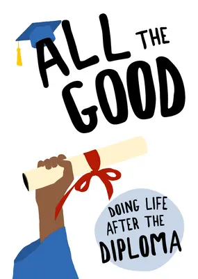 All the Good: Viața după diplomă: Doing Life After the Diploma - All the Good: Doing Life After the Diploma