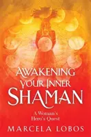 Trezirea șamanului tău interior - Călătoria de autodescoperire a unei femei prin roata medicinală (Awakening Your Inner Shaman - A Woman's Journey of Self-Discovery through the Medicine Wheel) - Awakening Your Inner Shaman - A Woman's Journey of Self-Discovery through the Medicine Wheel