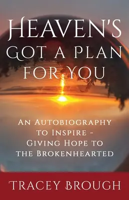 Cerul are un plan pentru tine: O autobiografie pentru a inspira - Oferind speranță celor cu inima frântă - Heaven's Got a Plan For You: An Autobiography to Inspire - Giving Hope to the Brokenhearted