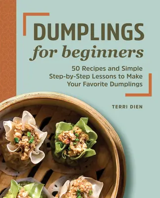 Găluște pentru începători: 50 de rețete și lecții simple, pas cu pas, pentru a vă face găluștele preferate - Dumplings for Beginners: 50 Recipes and Simple Step-By-Step Lessons to Make Your Favorite Dumplings