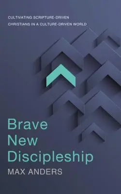 Brave New Discipleship: Cultivarea creștinilor conduși de Scriptură într-o lume condusă de cultură - Brave New Discipleship: Cultivating Scripture-Driven Christians in a Culture-Driven World