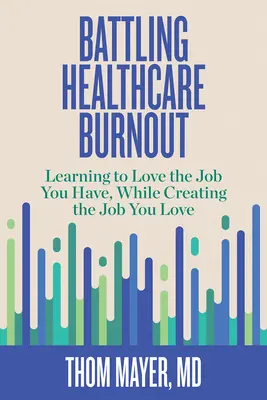 Battling Healthcare Burnout: Învățarea de a iubi slujba pe care o ai, creând în același timp slujba pe care o iubești - Battling Healthcare Burnout: Learning to Love the Job You Have, While Creating the Job You Love
