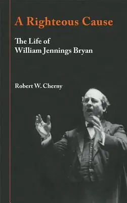 O cauză dreaptă: Viața lui William Jennings Bryan - A Righteous Cause: The Life of William Jennings Bryan