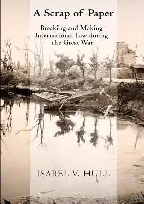 Resturi de hârtie: Încălcarea și crearea dreptului internațional în timpul Marelui Război - Scrap of Paper: Breaking and Making International Law During the Great War
