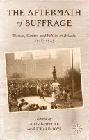 Urmările sufragiului: Femei, gen și politică în Marea Britanie, 1918-1945 - The Aftermath of Suffrage: Women, Gender, and Politics in Britain, 1918-1945