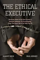 Executivul etic: Devine conștient de cauzele fundamentale ale comportamentului neetic: 45 de capcane psihologice la care fiecare dintre noi cade pradă - The Ethical Executive: Becoming Aware of the Root Causes of Unethical Behavior: 45 Psychological Traps That Every One of Us Falls Prey to