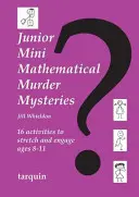 Junior Mini mistere matematice ale crimei: Șaisprezece activități pentru a stimula și implica vârsta de 8-11 ani - Junior Mini Mathematical Murder Mysteries: 16 Activities to Stretch and Engage Ages 8-11