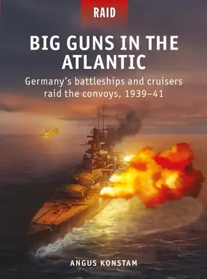 Tunuri mari în Atlantic: Navele de luptă și crucișătoarele germane atacă convoaiele, 1939-41 - Big Guns in the Atlantic: Germany's Battleships and Cruisers Raid the Convoys, 1939-41