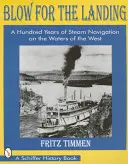 Blow for the Landing: O sută de ani de navigație cu aburi pe apele din vest - Blow for the Landing: A Hundred Years of Steam Navigation on the Waters of the West