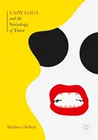 Lady Gaga și sociologia faimei: Ascensiunea unui star pop într-o epocă a celebrității - Lady Gaga and the Sociology of Fame: The Rise of a Pop Star in an Age of Celebrity